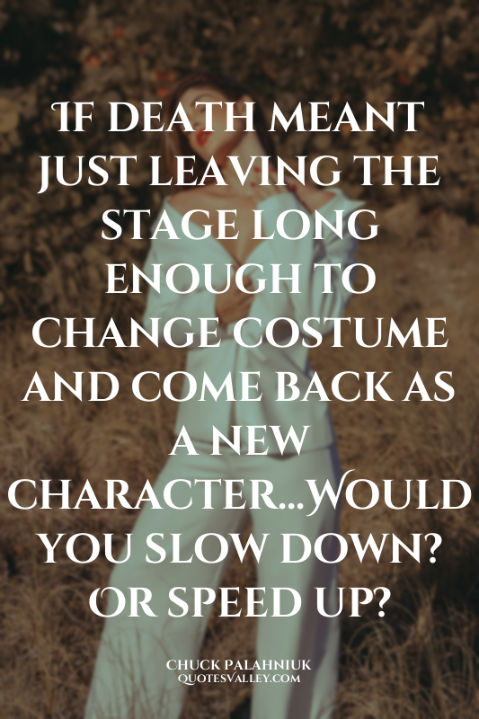 If death meant just leaving the stage long enough to change costume and come bac...