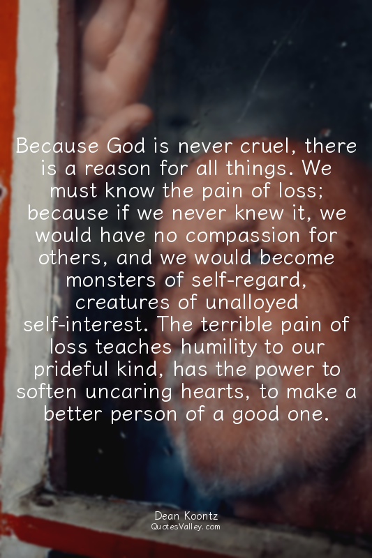 Because God is never cruel, there is a reason for all things. We must know the p...