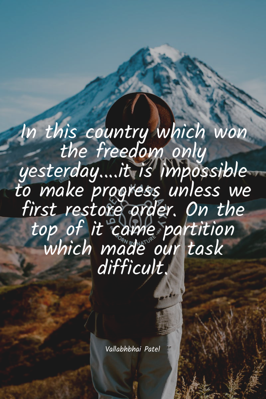 In this country which won the freedom only yesterday....it is impossible to make...