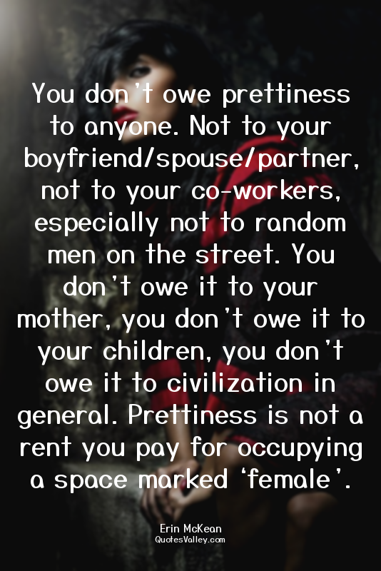 You don’t owe prettiness to anyone. Not to your boyfriend/spouse/partner, not to...