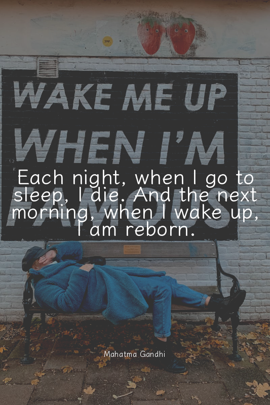 Each night, when I go to sleep, I die. And the next morning, when I wake up, I a...