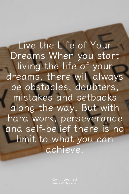 Live the Life of Your Dreams When you start living the life of your dreams, ther...