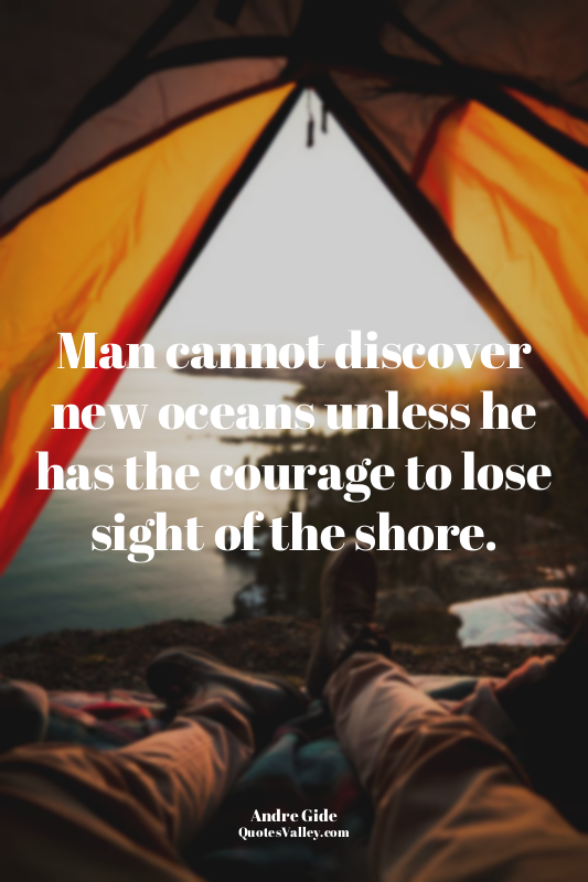 Man cannot discover new oceans unless he has the courage to lose sight of the sh...
