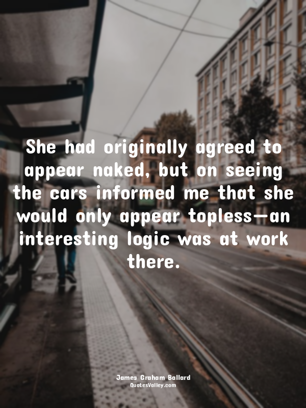She had originally agreed to appear naked, but on seeing the cars informed me th...