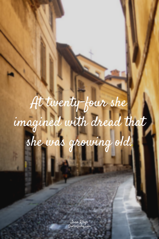 At twenty-four she imagined with dread that she was growing old.