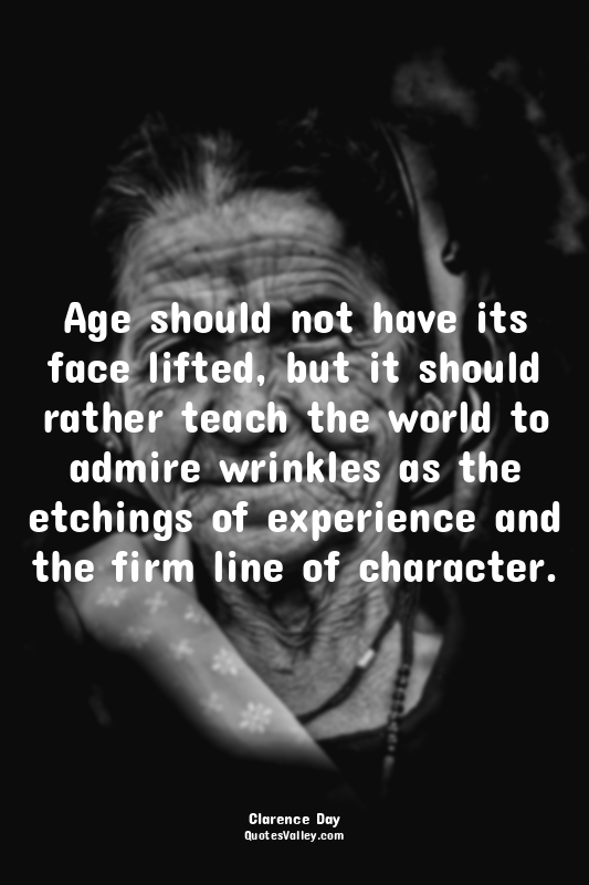 Age should not have its face lifted, but it should rather teach the world to adm...