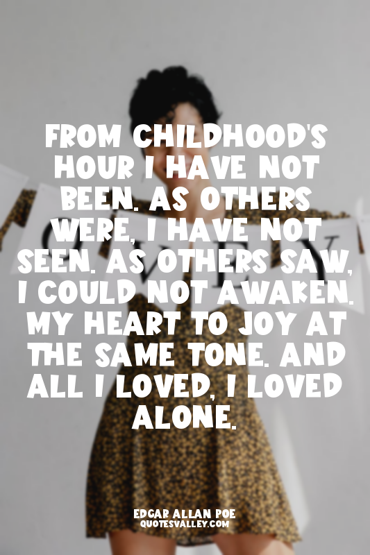 From childhood's hour I have not been. As others were, I have not seen. As other...