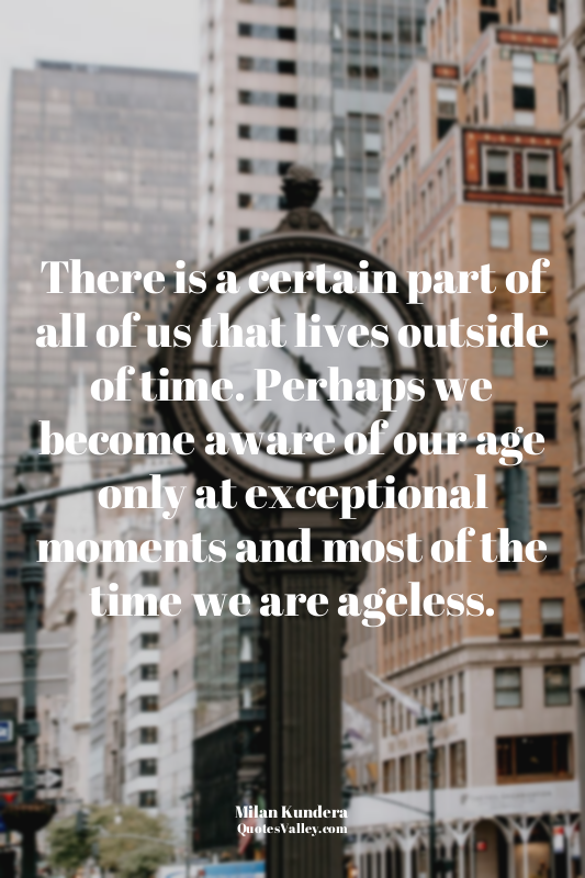 There is a certain part of all of us that lives outside of time. Perhaps we beco...