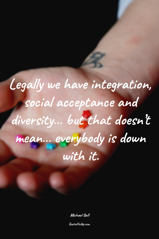 Legally we have integration, social acceptance and diversity… but that doesn’t m...