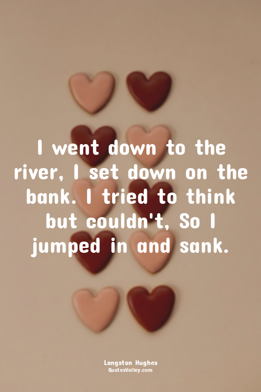 I went down to the river, I set down on the bank. I tried to think but couldn't,...