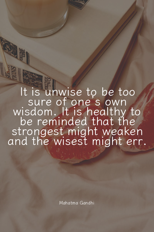It is unwise to be too sure of one’s own wisdom. It is healthy to be reminded th...