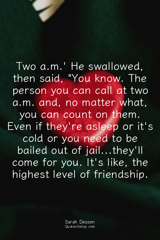 Two a.m.' He swallowed, then said, "You know. The person you can call at two a.m...