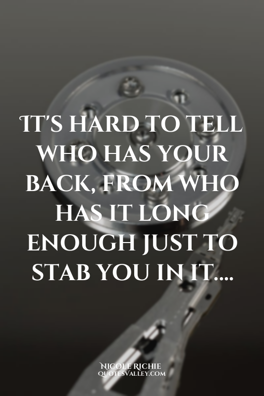 It's hard to tell who has your back, from who has it long enough just to stab yo...