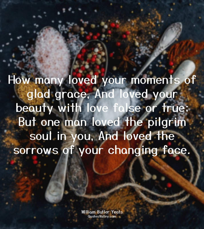 How many loved your moments of glad grace, And loved your beauty with love false...