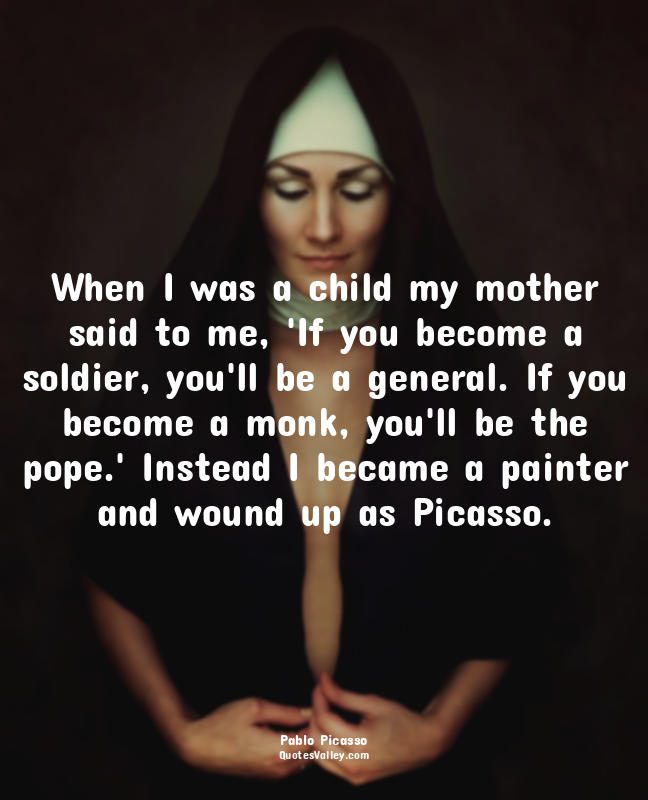 When I was a child my mother said to me, 'If you become a soldier, you'll be a g...