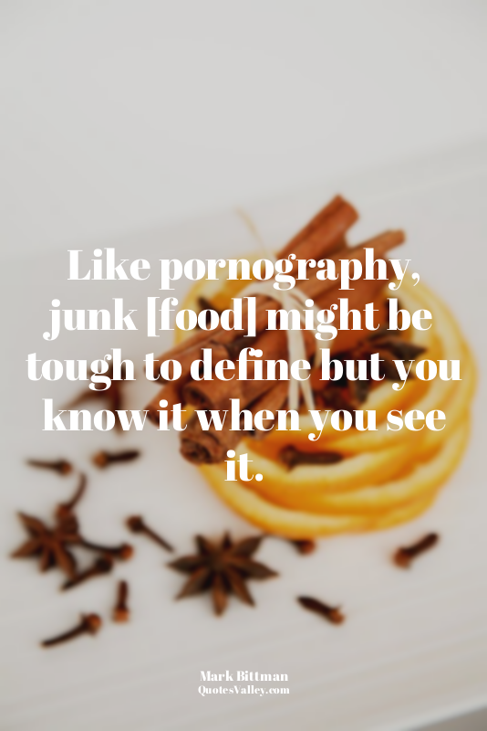 Like pornography, junk [food] might be tough to define but you know it when you...