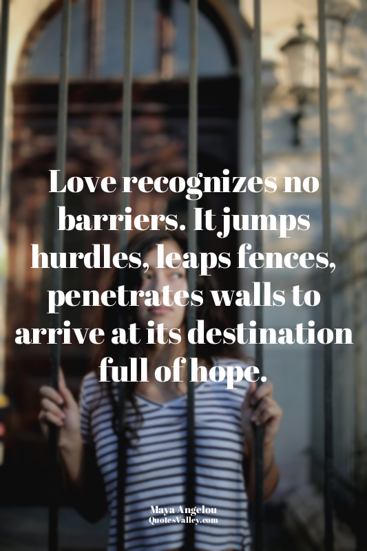 Love recognizes no barriers. It jumps hurdles, leaps fences, penetrates walls to...