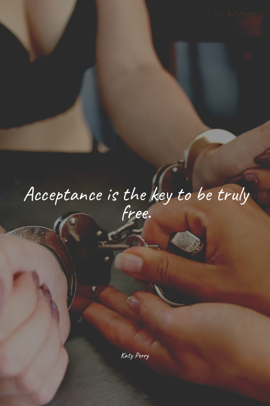 Acceptance is the key to be truly free.