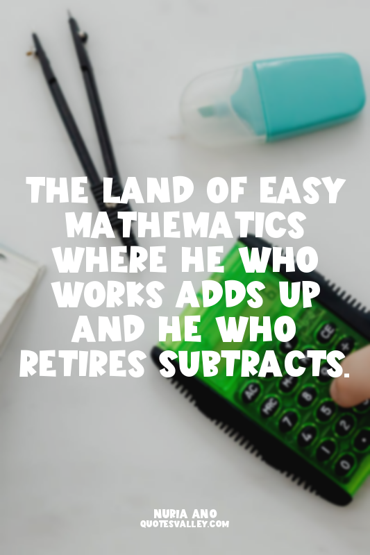 The land of easy mathematics where he who works adds up and he who retires subtr...