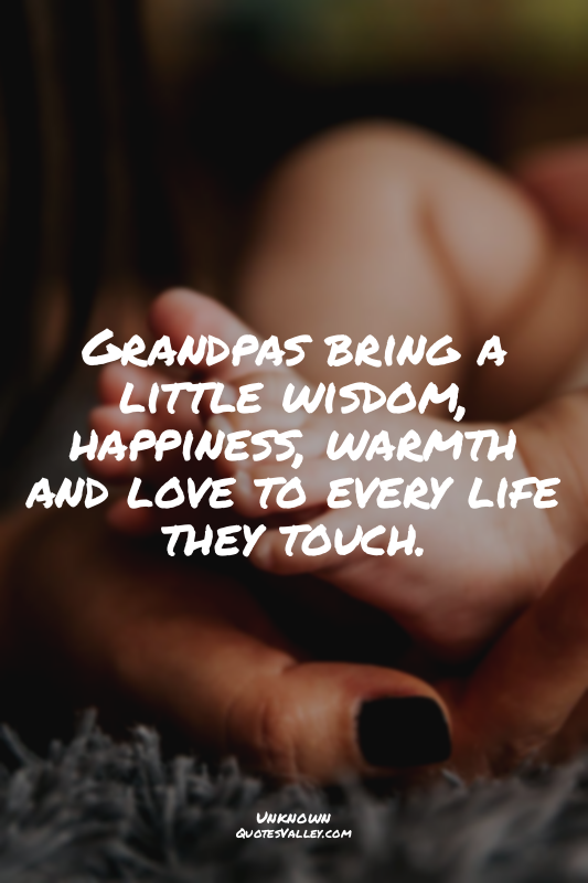 Grandpas bring a little wisdom, happiness, warmth and love to every life they to...