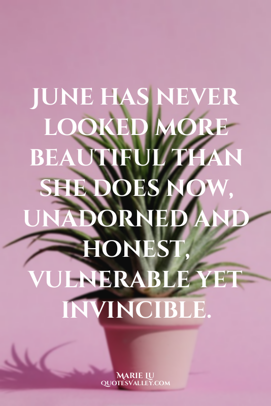 June has never looked more beautiful than she does now, unadorned and honest, vu...