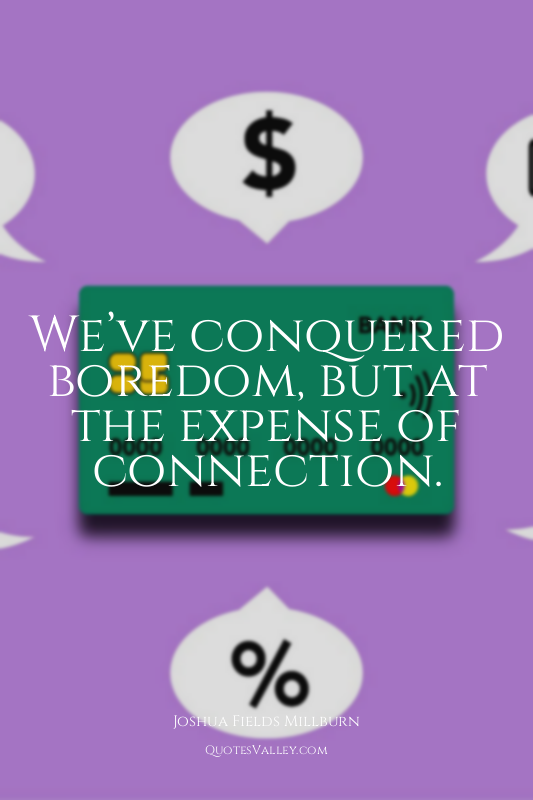 We’ve conquered boredom, but at the expense of connection.