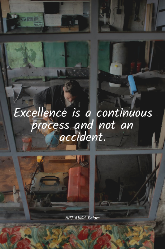 Excellence is a continuous process and not an accident.