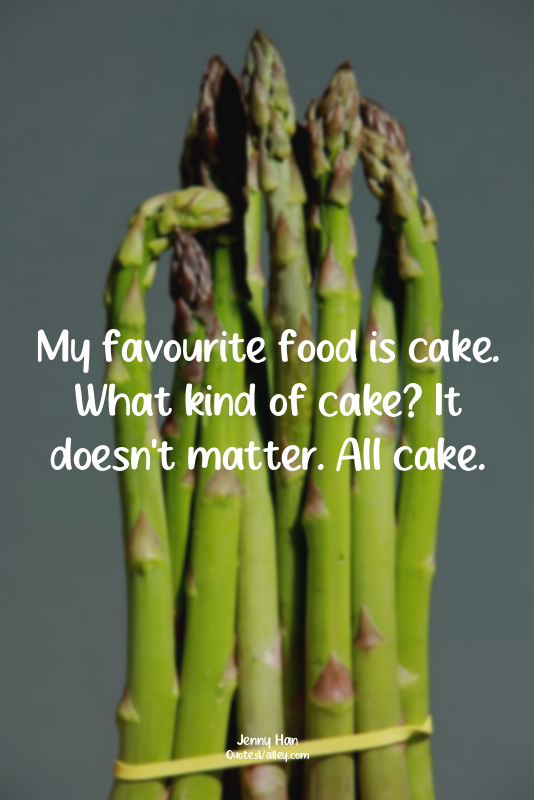 My favourite food is cake. What kind of cake? It doesn't matter. All cake.