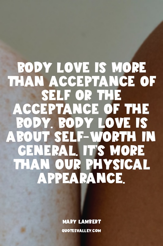 Body love is more than acceptance of self or the acceptance of the body. Body lo...