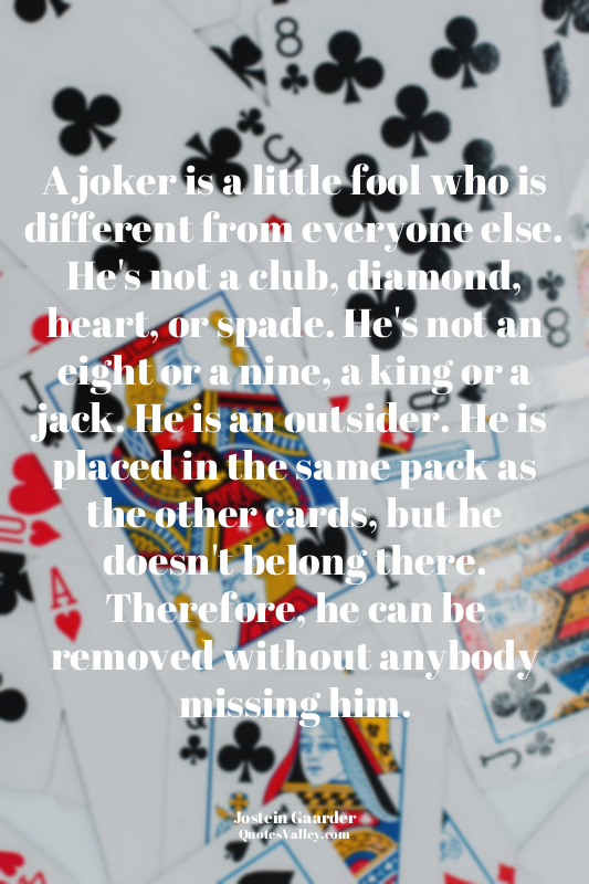 A joker is a little fool who is different from everyone else. He's not a club, d...