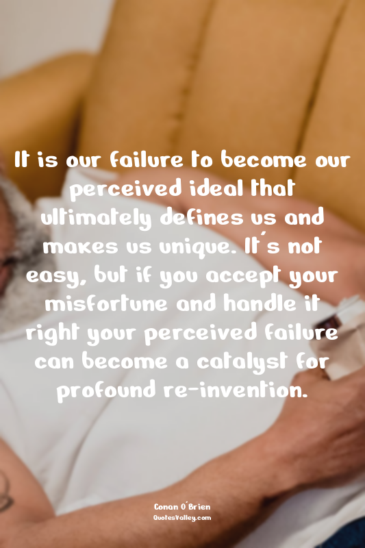 It is our failure to become our perceived ideal that ultimately defines us and m...