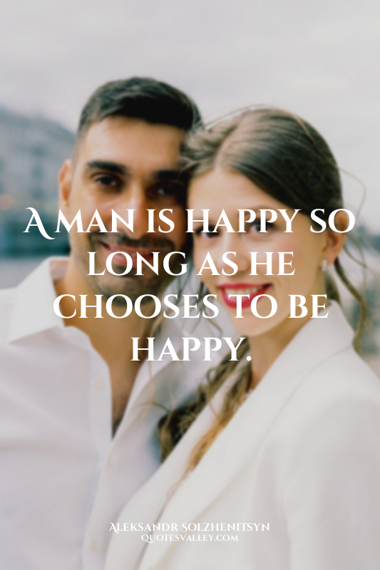 A man is happy so long as he chooses to be happy.