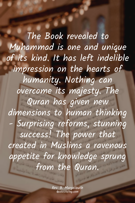 The Book revealed to Muhammad is one and unique of its kind. It has left indelib...