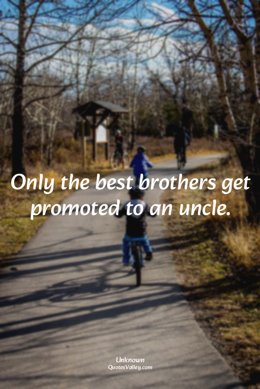 Only the best brothers get promoted to an uncle.