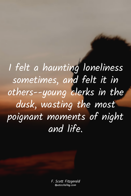 I felt a haunting loneliness sometimes, and felt it in others--young clerks in t...