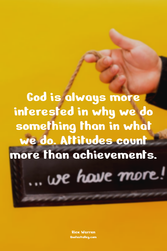 God is always more interested in why we do something than in what we do. Attitud...