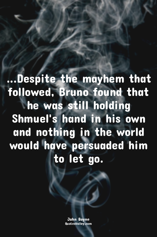 ...Despite the mayhem that followed, Bruno found that he was still holding Shmue...