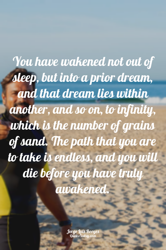 You have wakened not out of sleep, but into a prior dream, and that dream lies w...
