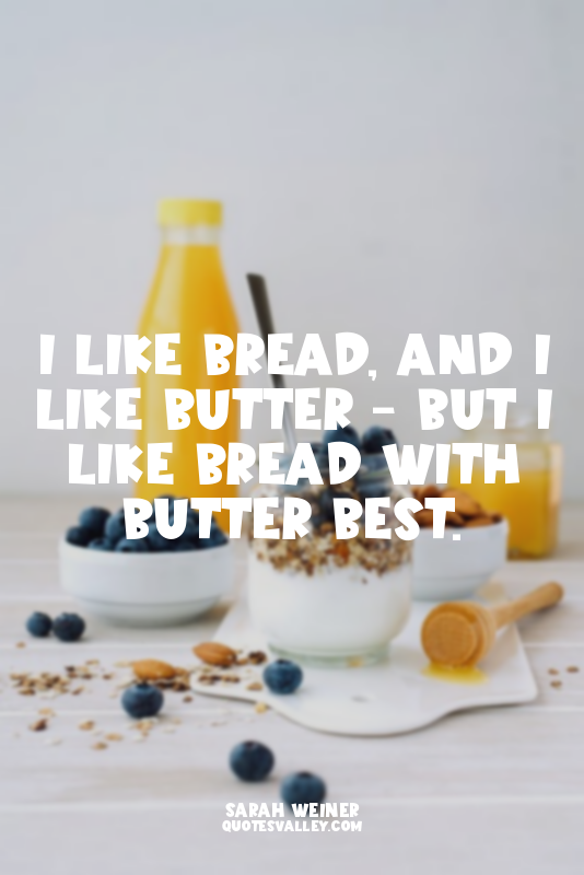 I like bread, and I like butter - but I like bread with butter best.