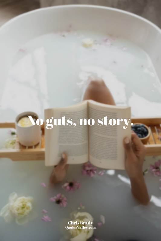 No guts, no story.