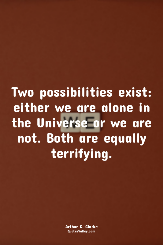 Two possibilities exist: either we are alone in the Universe or we are not. Both...