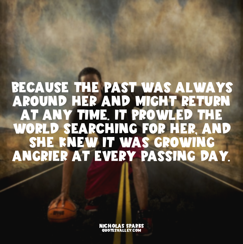 because the past was always around her and might return at any time. It prowled...