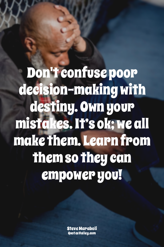 Don't confuse poor decision-making with destiny. Own your mistakes. It’s ok; we...