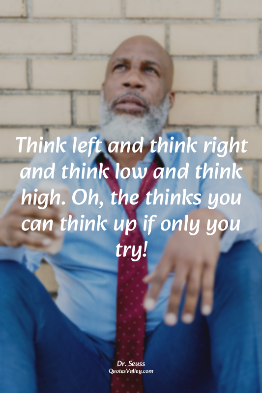 Think left and think right and think low and think high. Oh, the thinks you can...