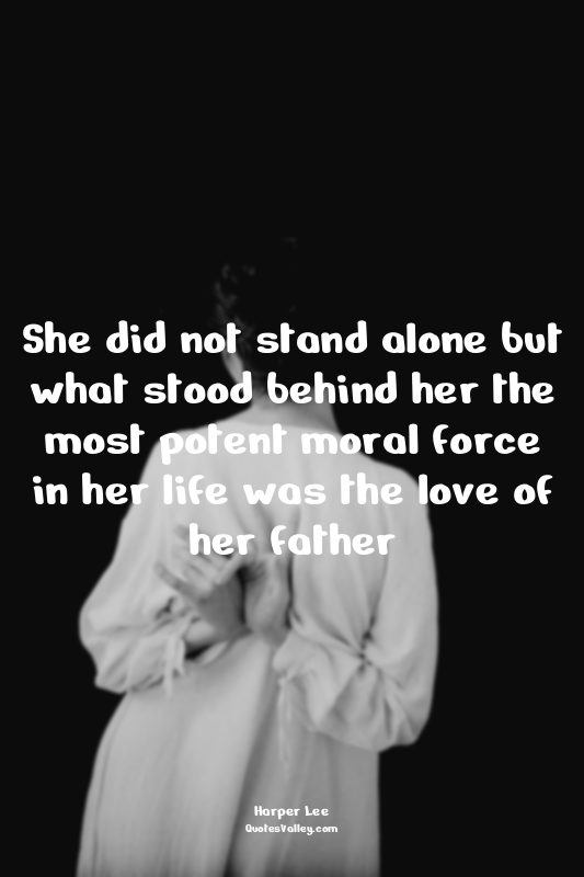 She did not stand alone but what stood behind her the most potent moral force in...