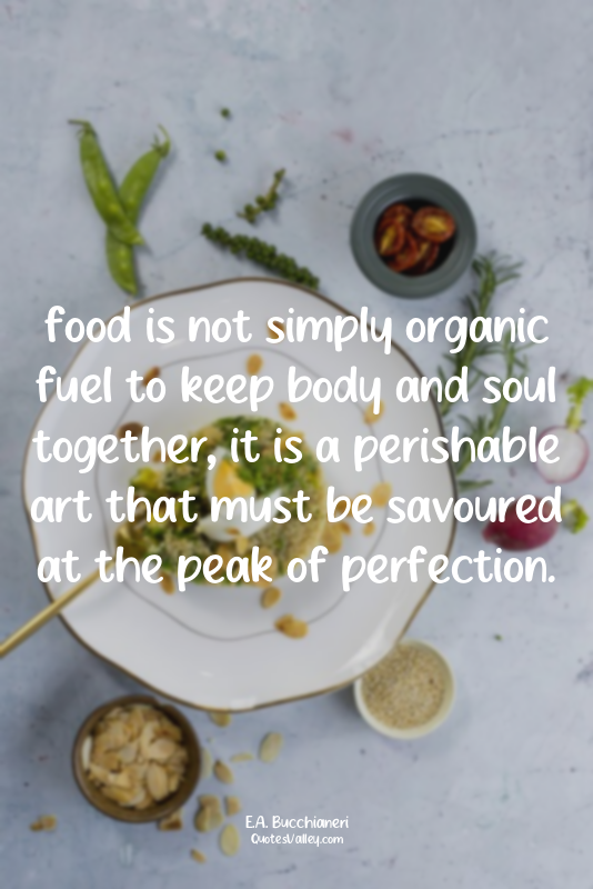 food is not simply organic fuel to keep body and soul together, it is a perishab...