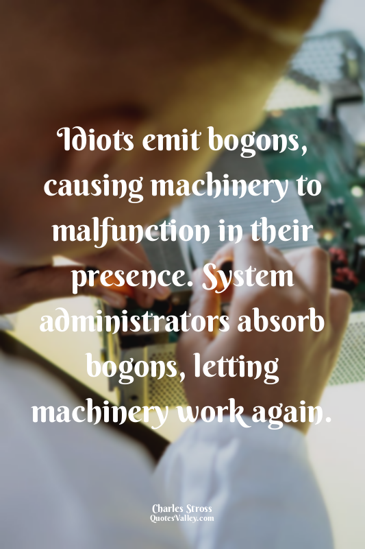 Idiots emit bogons, causing machinery to malfunction in their presence. System a...