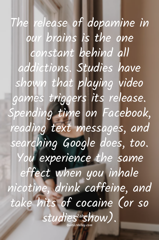 The release of dopamine in our brains is the one constant behind all addictions....