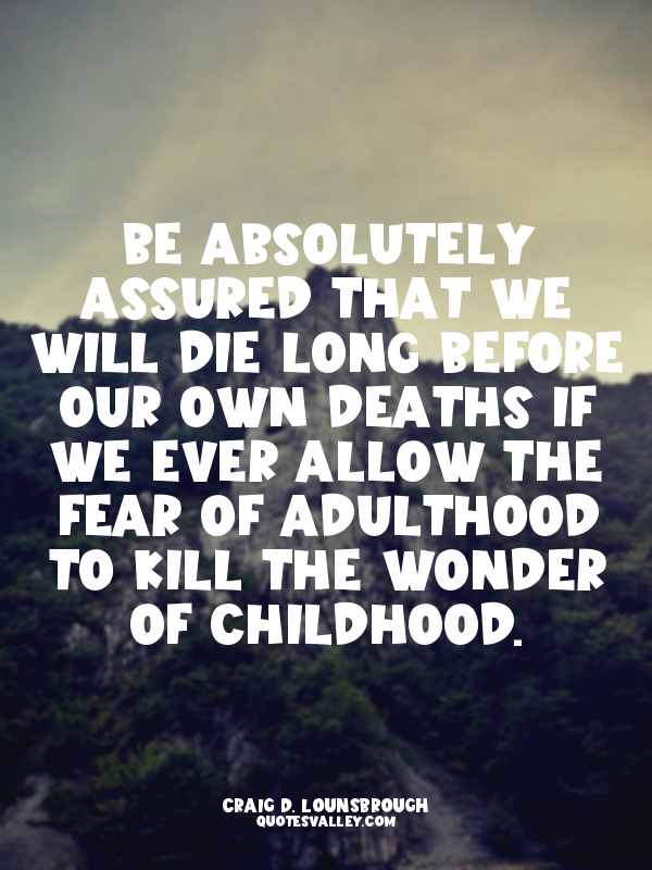 Be absolutely assured that we will die long before our own deaths if we ever all...