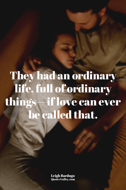 They had an ordinary life, full of ordinary things—if love can ever be called th...